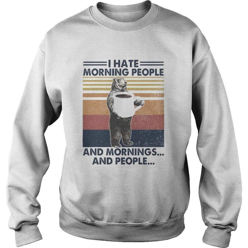 Bear I Hate Morning People And Mornings And PeopleRetro Sweatshirt